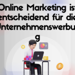 Online Marketing ist entscheidend für die Unternehmenswerbung