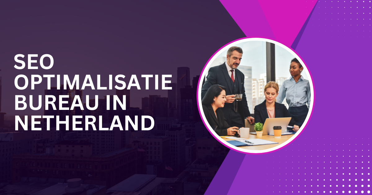 Seo optimalisatie bureau in Netherland